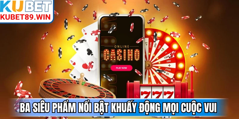Ba siêu phẩm nổi bật khuấy động mọi cuộc vui
