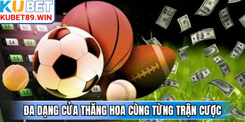 Đa dạng cửa thăng hoa cùng từng trận cược