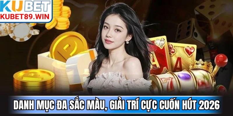 Danh mục đa sắc màu, giải trí cực cuốn hút 2026