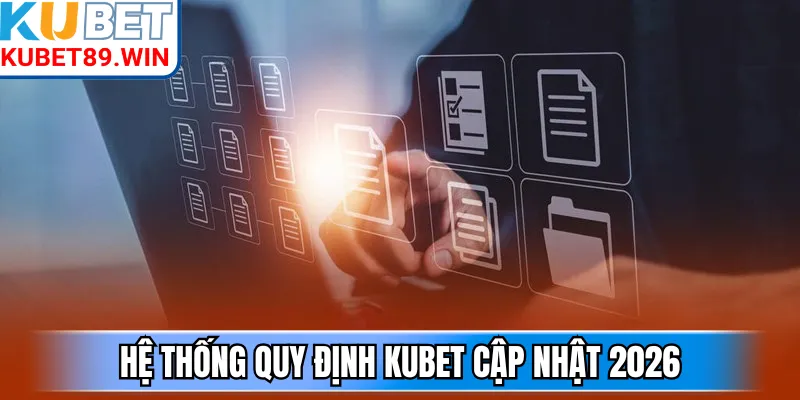 Hệ thống quy định Kubet cập nhật 2026