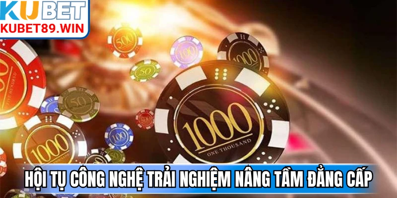 Hội tụ công nghệ trải nghiệm nâng tầm đẳng cấp