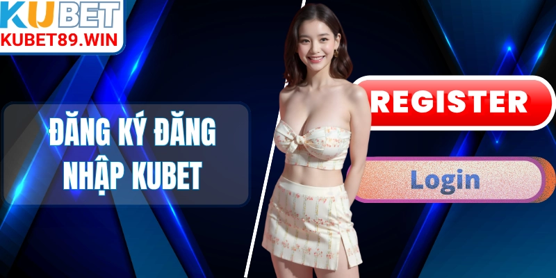 Hướng Dẫn Đăng Ký Đăng Nhập Kubet