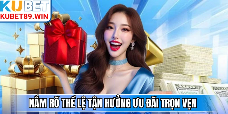 Nắm rõ thể lệ tận hưởng ưu đãi trọn vẹn