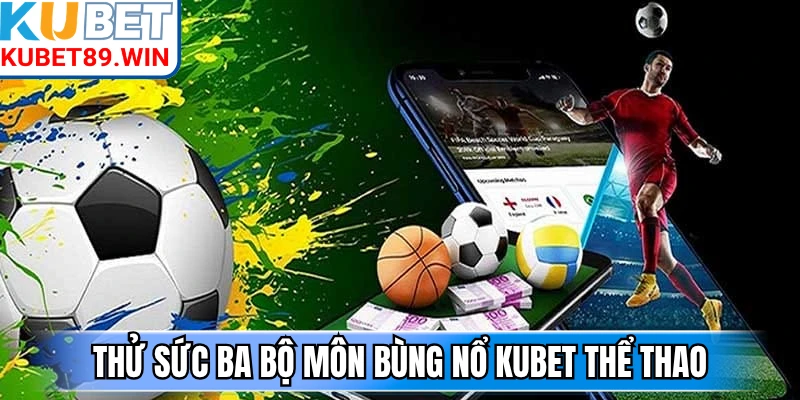 Thử sức ba bộ môn bùng nổ Kubet thể thao