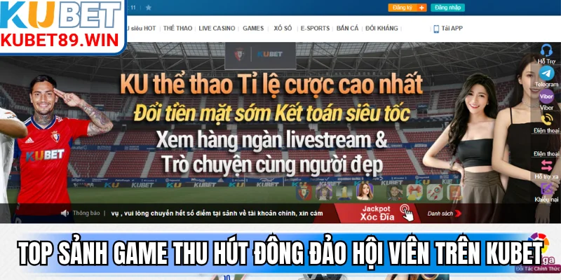 Top sảnh game thu hút đông đảo hội viên trên KUBET