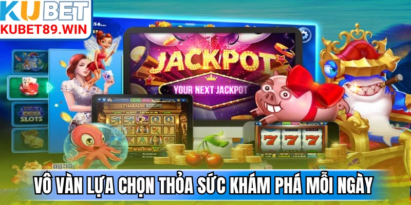 Vô vàn lựa chọn thỏa sức khám phá mỗi ngày